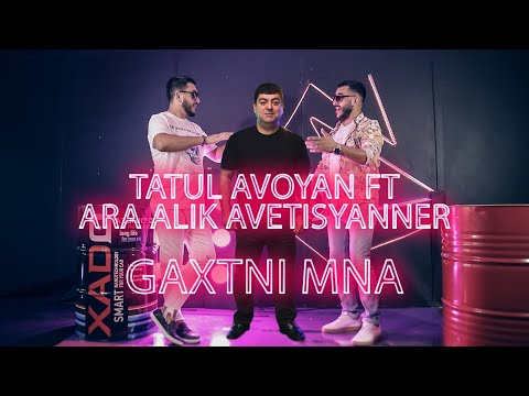 Tatul Avoyan Ft. Ara & Alik Avetisyan - Gaxtni Mna