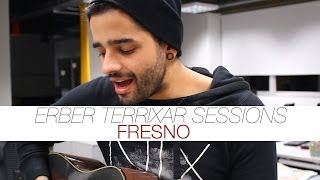 ERBER TERRIXAR SESSIONS | Fresno - Don't You Worry Child/Não Te Esquenta Piá