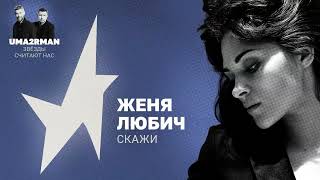 Скажи (Uma2rman "Звёзды считают нас") — Женя Любич