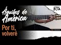 POR TI, VOLVER? - ?GUILAS DE AM?RICA  GUITARRA TUTORIAL (TABLATURA + ACORDES)  PDF