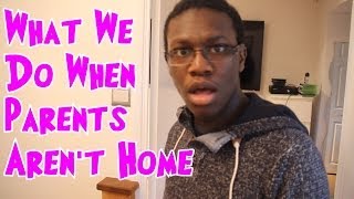 What We Do When Parents Aren't Home