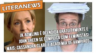 JK Rowling é ofendida gratuitamente e John Green se complica com feministas | Literanews