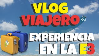 Vlog Viajero E3 Dia 2 I Una pequeña probadita del E3 I