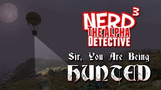 Nerd³ The Alpha Detective - Sir, You Are Being Hunted