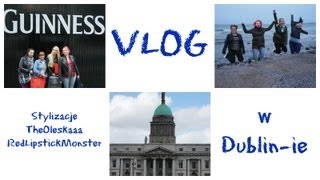 VLOG: Stylizacje, TheOleskaaa, RedLipstickMonster w Dublin-ie :)