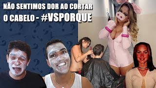 NÃO SENTIMOS DOR AO CORTAR O CABELO - #VSPorque