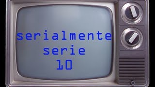 Serialmente Serie 10 - FINALI DI STAGIONE