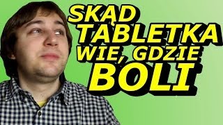 Skąd Tabletka Wie, Gdzie Boli? - Okruchy Ogarniętości