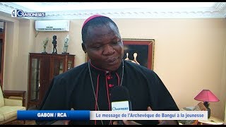 GABON / RCA : LE MESSAGE DE L’ARCHEVÊQUE DE BANGUI À LA JEUNESSE 