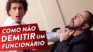 COMO NÃO DEMITIR UM FUNCIONÁRIO Pt. 2