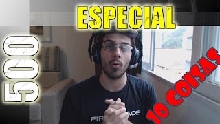 Especial 500 vídeos: 10 coisas que vocês não sabiam sobre mim