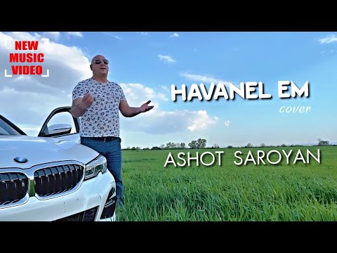 Ashot Saroyan - Havanel Em