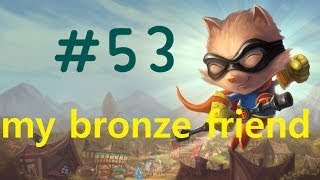 my Bronze 5 friend #53 bronze game 6 (League of Legends)