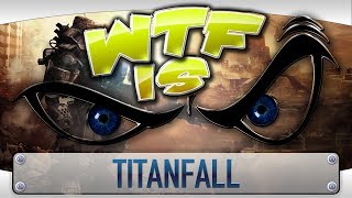 ► WTF Is... - Titanfall ?