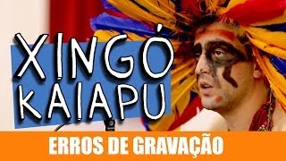 ERROS DE GRAVAÇÃO - XINGÓ KAIAPU