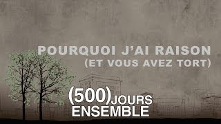 Pourquoi j'ai Raison et vous avez Tort - 500 Jours Ensemble