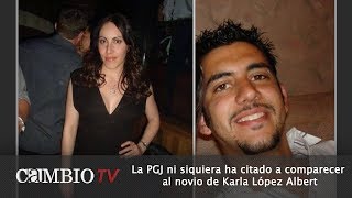 La PGJ ni siquiera ha citado a comparecer al novio de Karla López Albert | Cambio TV