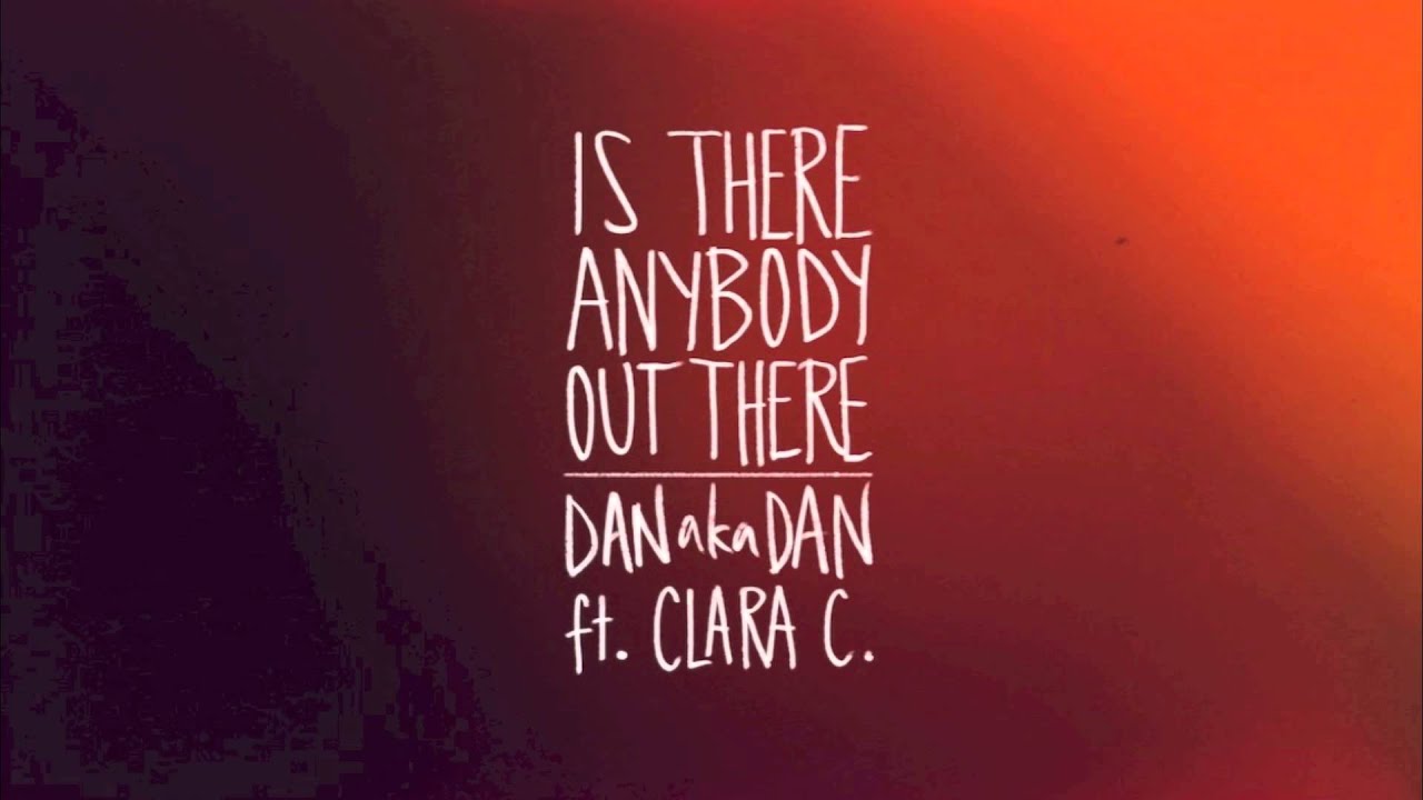 IS THERE ANYBODY OUT THERE is there anybody out there: