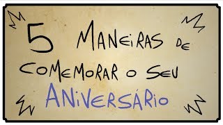 5 MANEIRAS DE COMEMORAR O SEU ANIVERSÁRIO