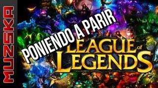 PONIENDO A PARIR .... LEAGUE OF LEGENDS