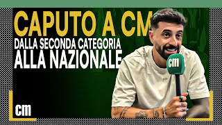 Caputo a CM: “Conte, De Zerbi, la Nazionale e il provino per Campioni il Sogno. Vi racconto tutto”