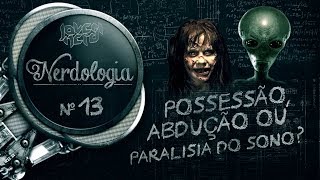 POSSESSÃO, ABDUÇÃO OU PARALISIA DO SONO? - Nerdologia 13