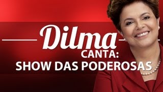 DILMA ROUSSEFF CANTA SHOW DAS PODEROSAS