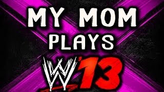 MY MOM PLAYS WWE 13