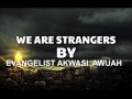 we are strangers by evangelist akwasi 