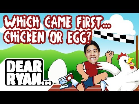 Chicken or the Egg? (Dear Ryan)