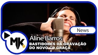 Aline Barros - CD Graça - Bastidores da Gravação - (News)