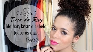 Dica da Ray: Molhar/lavar o Cabelo Todos os Dias! Pode?