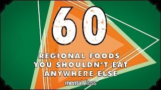 60 Regional Foods You Shouldn't Eat Anywhere Else - mental_floss on YouTube (Ep.204)