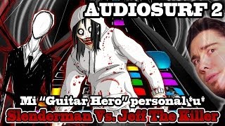 "GUITAR HERO" CON MIS CANCIONES | SLENDERMAN VS JEFF THE KILLER RAP - AUDIOSURF 2