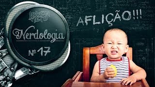 AFLIÇÃO!!! - Nerdologia 17