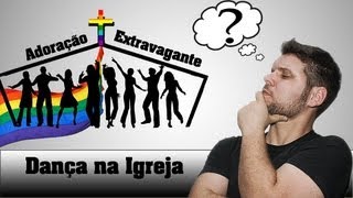 DANÇA NA IGREJA, ADORAÇÃO EXTRAVAGANTE... QUE PALHAÇADA É ESSA?