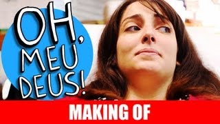 MAKING OF - OH, MEU DEUS!