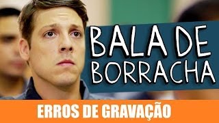 ERROS DE GRAVAÇÃO - BALA DE BORRACHA