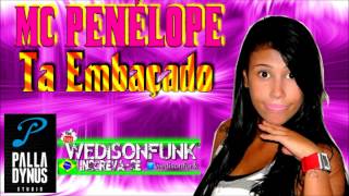 Mc Penélope - Ta embaçado  Lançamento 2013 Palladynus Dj