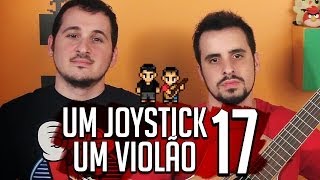 ♫ UM JOYSTICK, UM VIOLÃO - 17 ♫