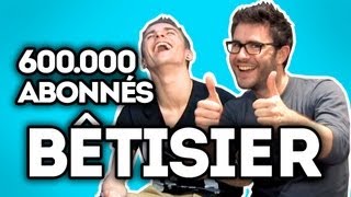 BÊTISIER - 600.000 abonnés à la chaîne !