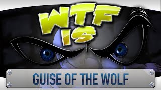 ► WTF Is... - Guise of the Wolf ?