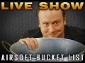 Airsoft Bucket List - LIVE SHOW! - Airsoft GI