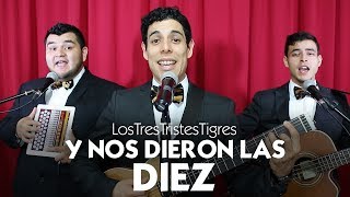 Y nos dieron las 10 - Los Tres Tristes Tigres