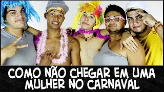 COMO NÃO CHEGAR EM UMA MULHER NO CARNAVAL