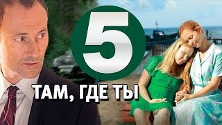 Там, где ты 5 серия сериал, 2014 мелодрама,18.03.2014