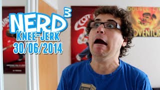 The Nerd³ Knee-Jerk - June 30th 2014