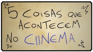 5 COISAS QUE ACONTECEM NO CINEMA