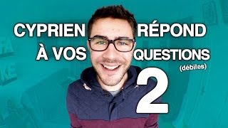 Cyprien répond à vos questions 2 !