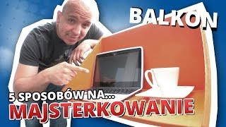 5 sposobów na... MAJSTERKOWANIE #6 - BALKON